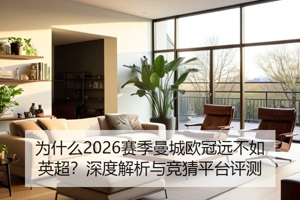 为什么2026赛季曼城欧冠远不如英超？深度解析与竞猜平台评测